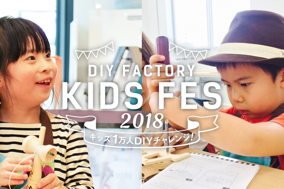 2018年夏休み、合計1万人の未来をつくる子供たちにDIYの楽しさを。「DIY FACTORY KIDS FES 2018”キッズ1万人DIYチャレンジ！”」サポーター募集！